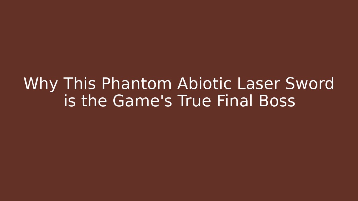 Why This Phantom Abiotic Laser Sword is the Game's True Final Boss
