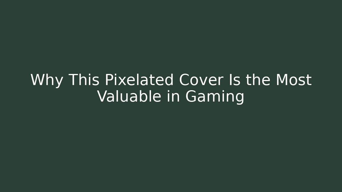Why This Pixelated Cover Is the Most Valuable in Gaming