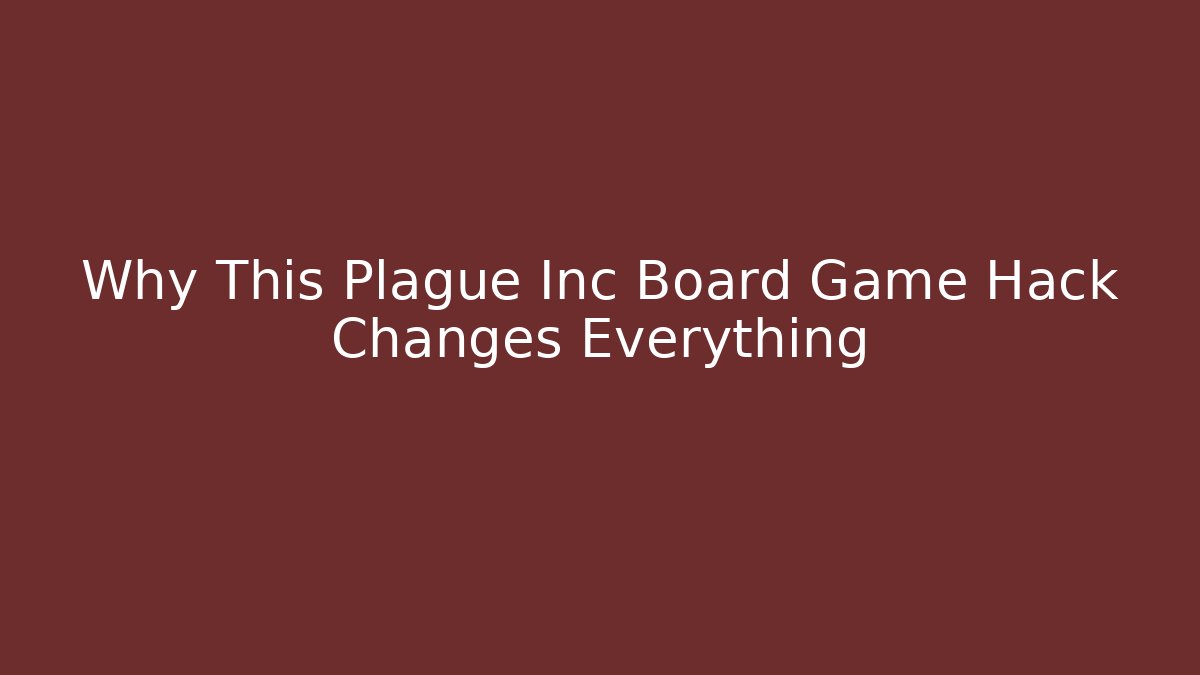 Why This Plague Inc Board Game Hack Changes Everything