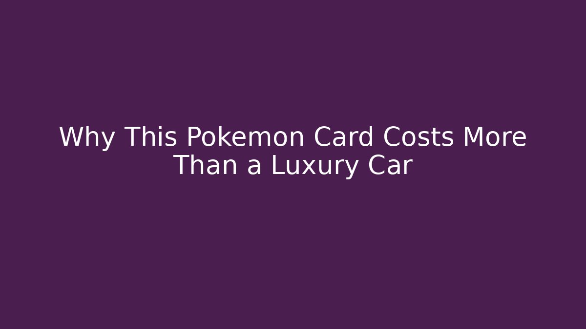 Why This Pokémon Card Costs More Than a Luxury Car