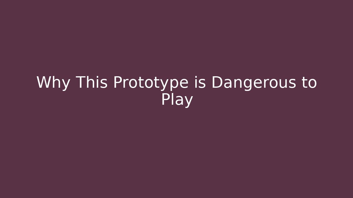 Why This Prototype is Dangerous to Play