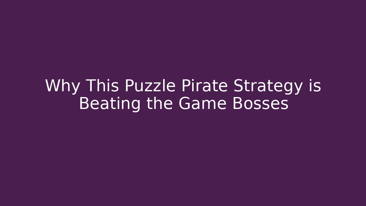 Why This Puzzle Pirate Strategy is Beating the Game Bosses