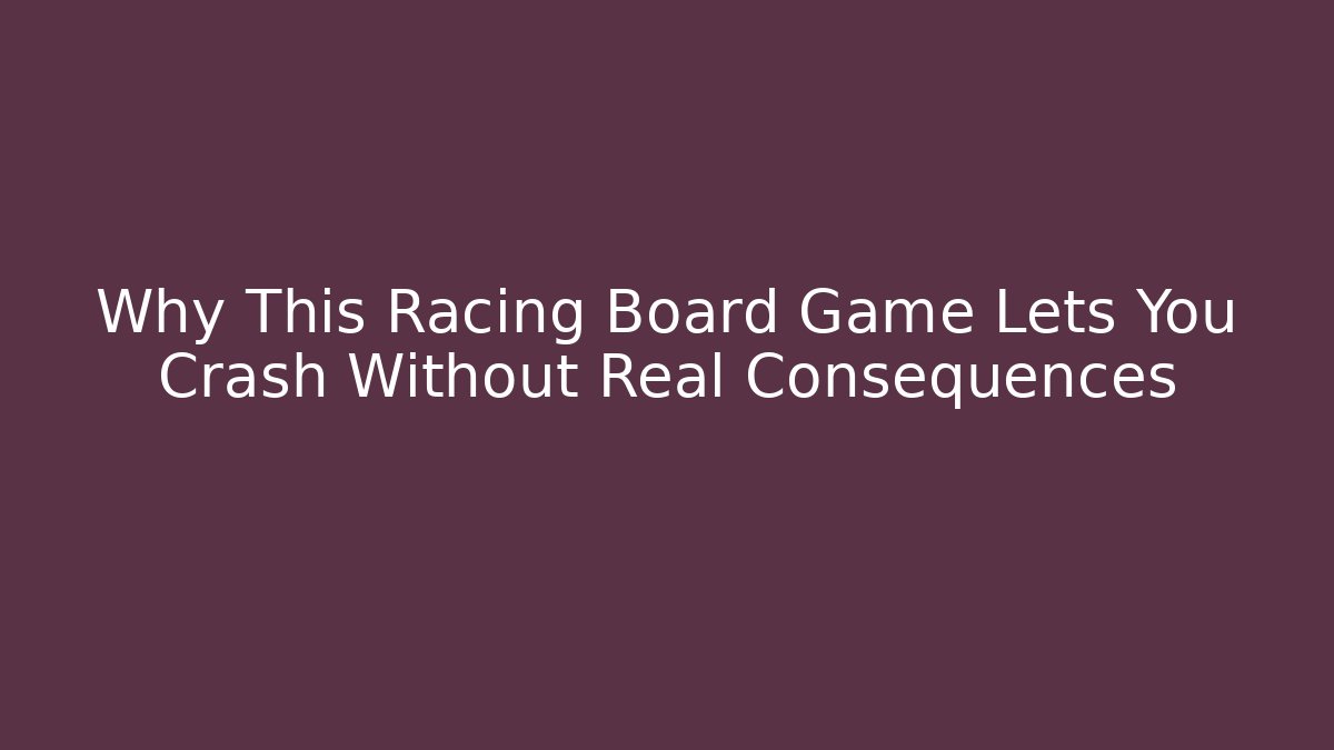 Why This Racing Board Game Lets You Crash Without Real Consequences