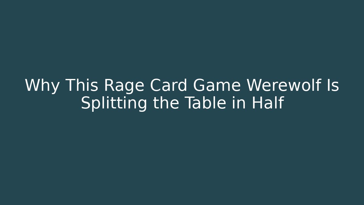 Why This Rage Card Game Werewolf Is Splitting the Table in Half - Celivion