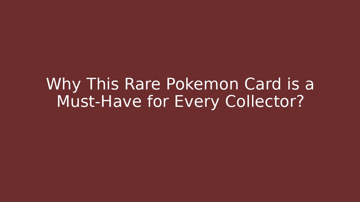 Why This Rare Pokémon Card is a Must-Have for Every Collector?