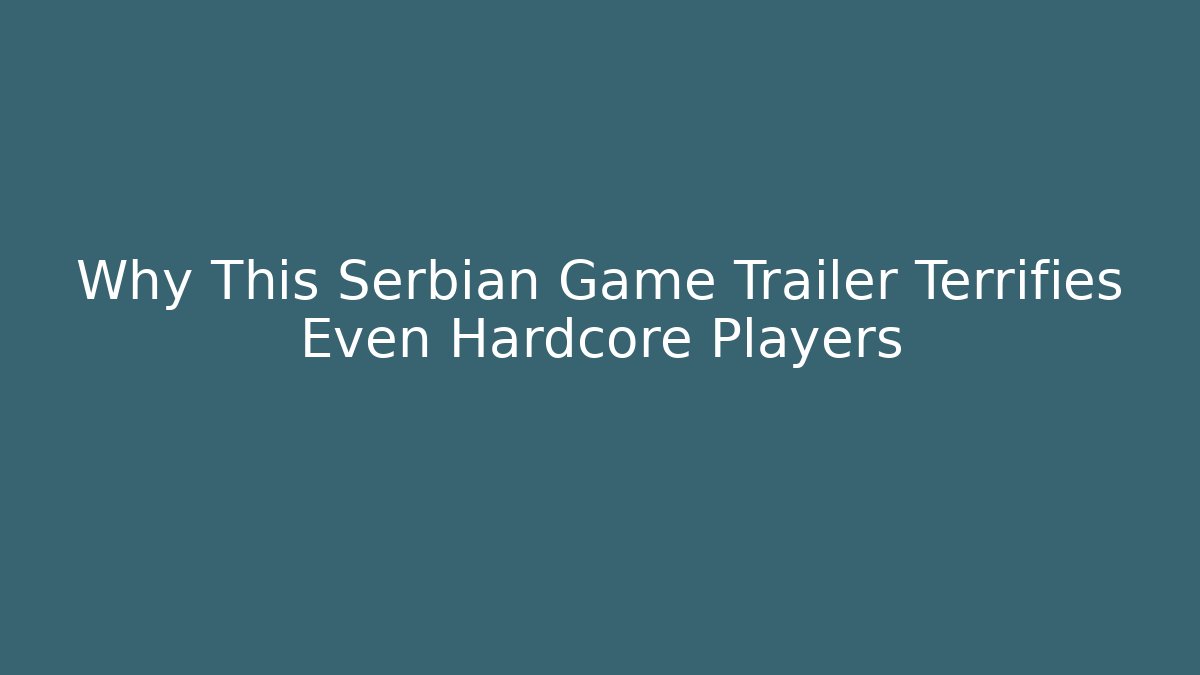 Why This Serbian Game Trailer Terrifies Even Hardcore Players