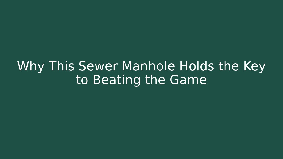 Why This Sewer Manhole Holds the Key to Beating the Game - Celivion