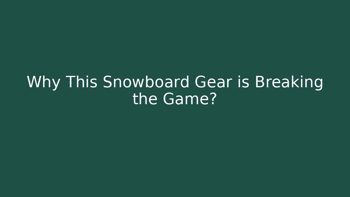 Why This Snowboard Gear is Breaking the Game?