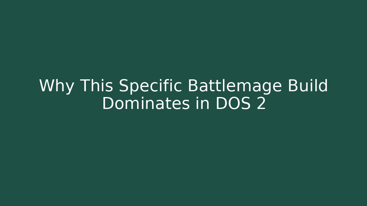 Why This Specific Battlemage Build Dominates in DOS 2