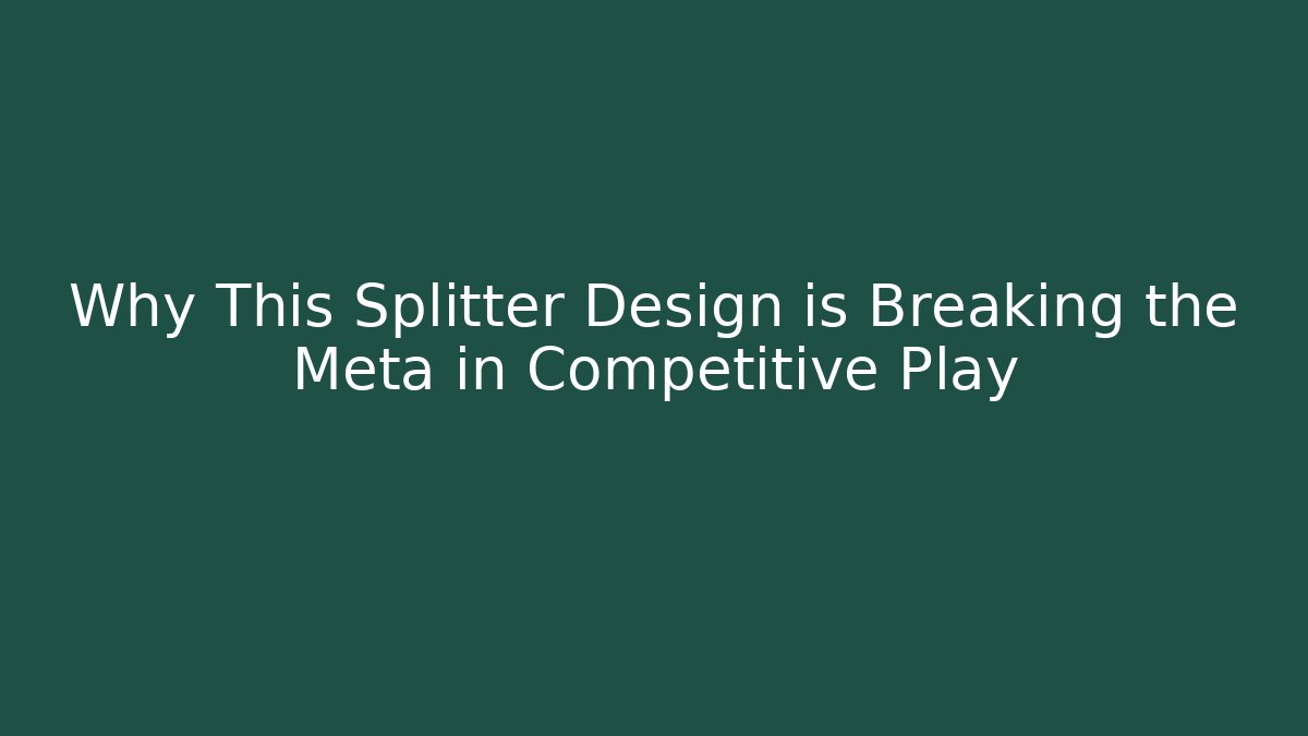 Why This Splitter Design is Breaking the Meta in Competitive Play
