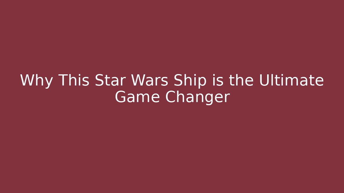 Why This Star Wars Ship is the Ultimate Game Changer