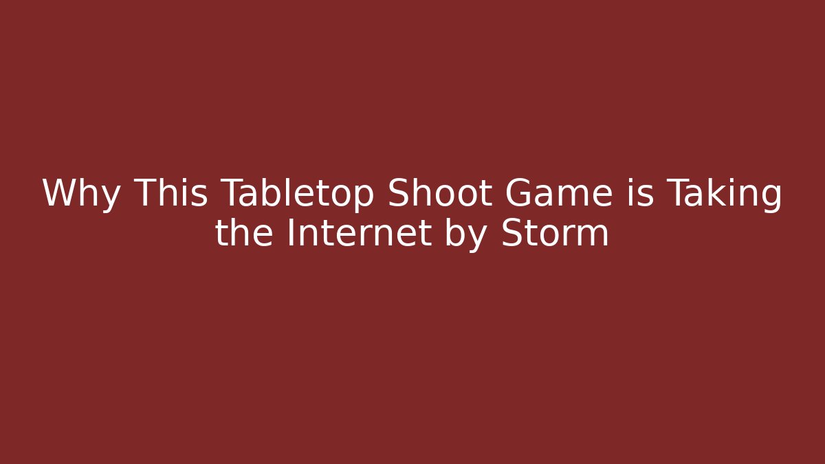Why This Tabletop Shoot Game is Taking the Internet by Storm
