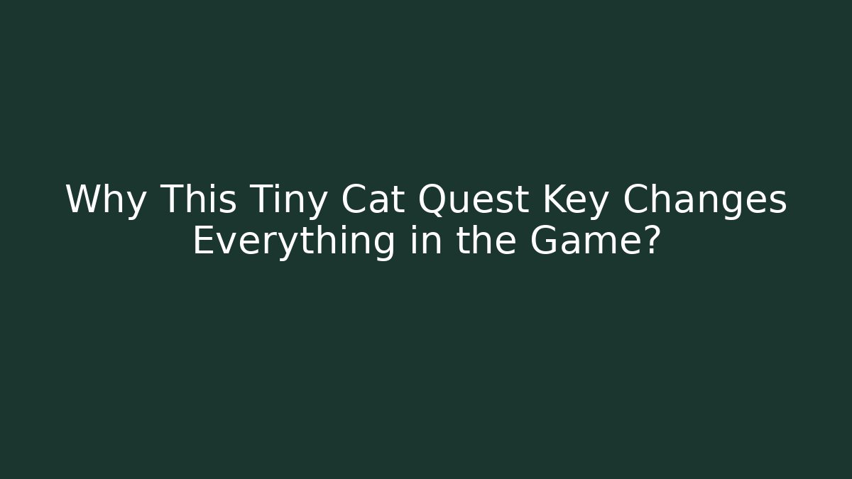 Why This Tiny Cat Quest Key Changes Everything in the Game?