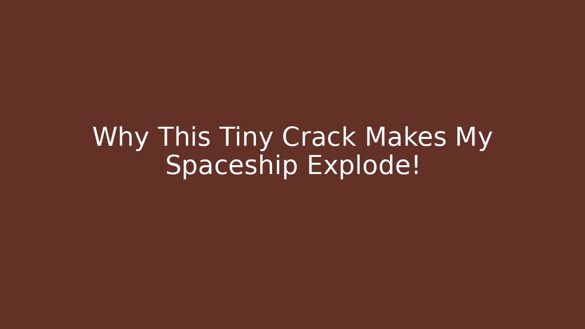 Why This Tiny Crack Makes My Spaceship Explode!