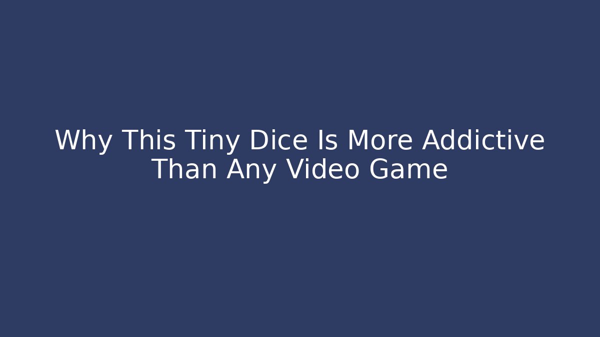 Why This Tiny Dice Is More Addictive Than Any Video Game - Celivion