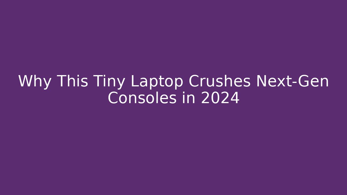 Why This Tiny Laptop Crushes Next-Gen Consoles in 2024