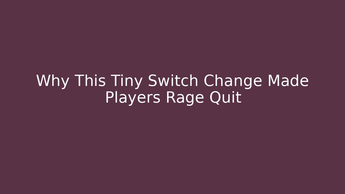 Why This Tiny Switch Change Made Players Rage Quit