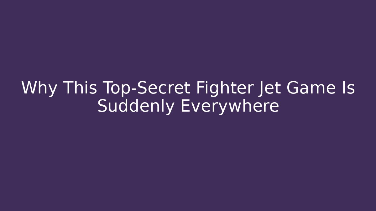 Why This Top-Secret Fighter Jet Game Is Suddenly Everywhere