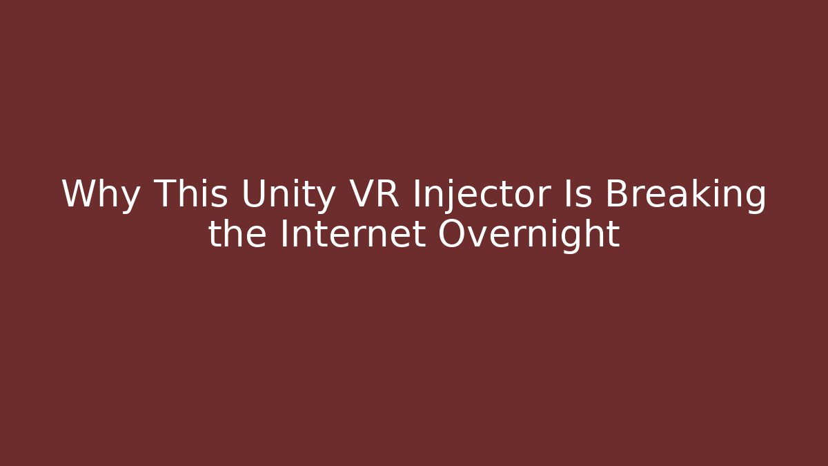 Why This Unity VR Injector Is Breaking the Internet Overnight - Celivion