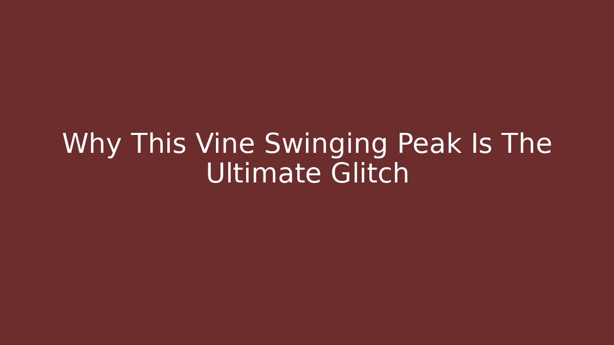 Why This Vine Swinging Peak Is The Ultimate Glitch