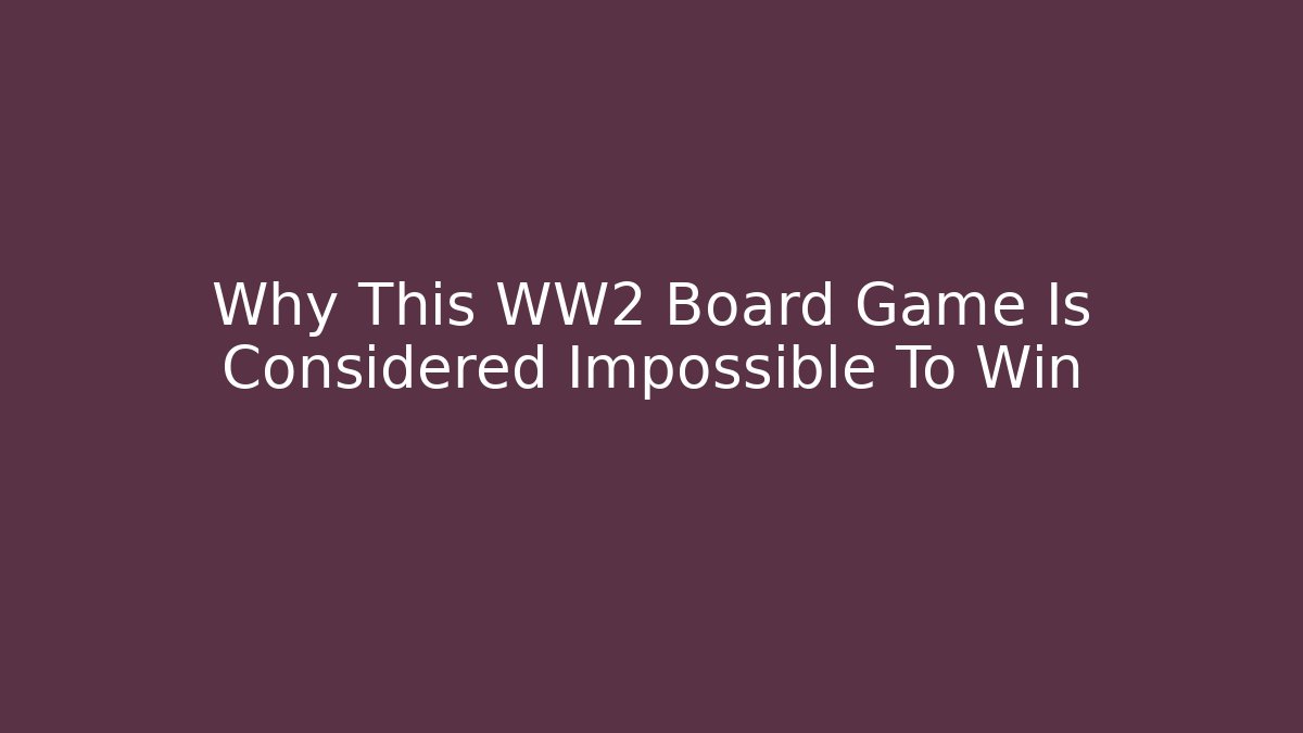 Why This WW2 Board Game Is Considered Impossible To Win