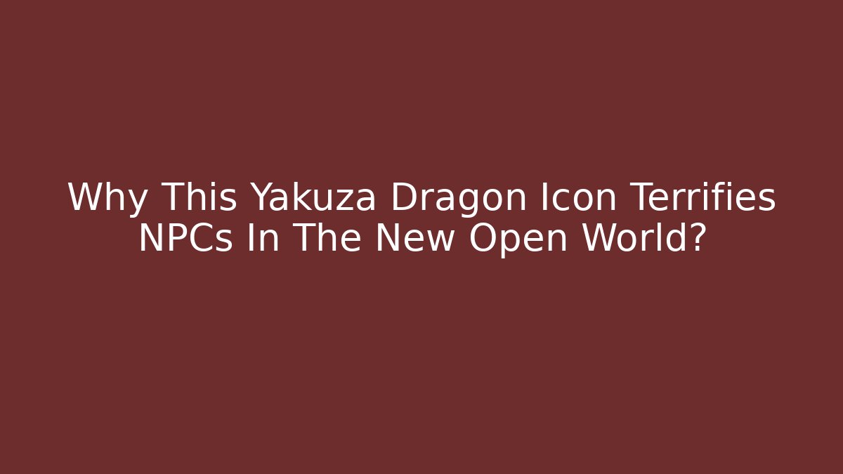 Why This Yakuza Dragon Icon Terrifies NPCs In The New Open World?