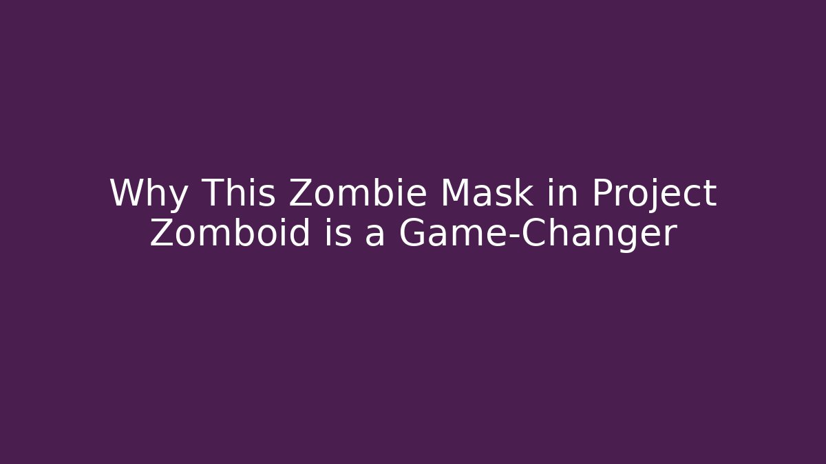 Why This Zombie Mask in Project Zomboid is a Game-Changer