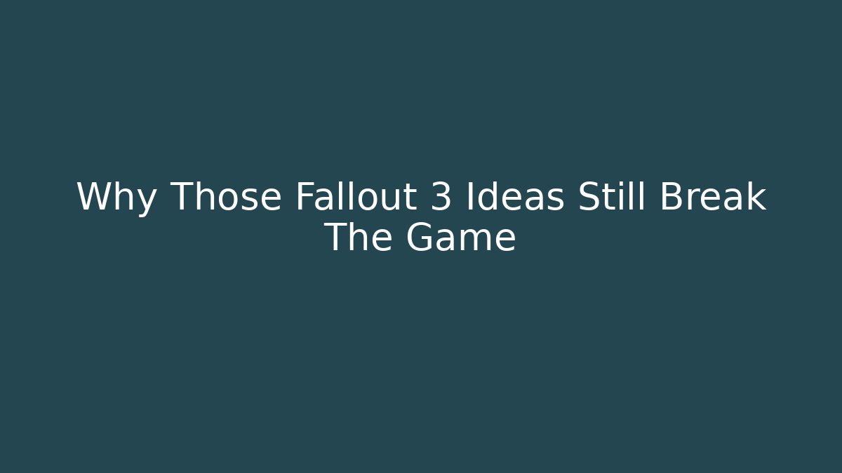 Why Those Fallout 3 Ideas Still Break The Game - Celivion