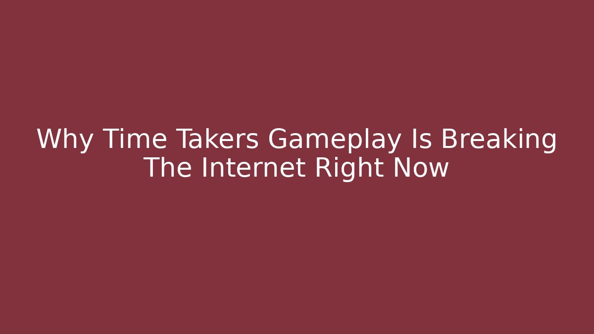 Why Time Takers Gameplay Is Breaking The Internet Right Now