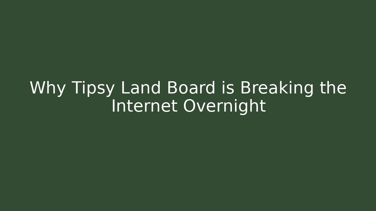 Why Tipsy Land Board is Breaking the Internet Overnight