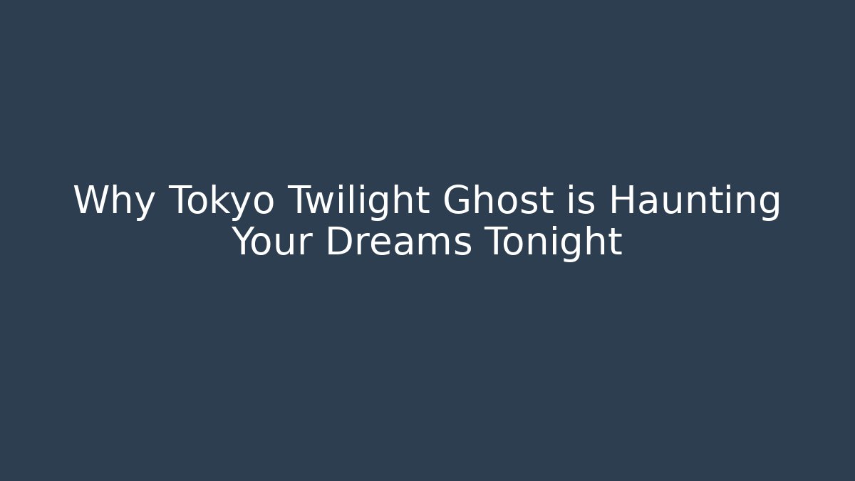 Why Tokyo Twilight Ghost is Haunting Your Dreams Tonight