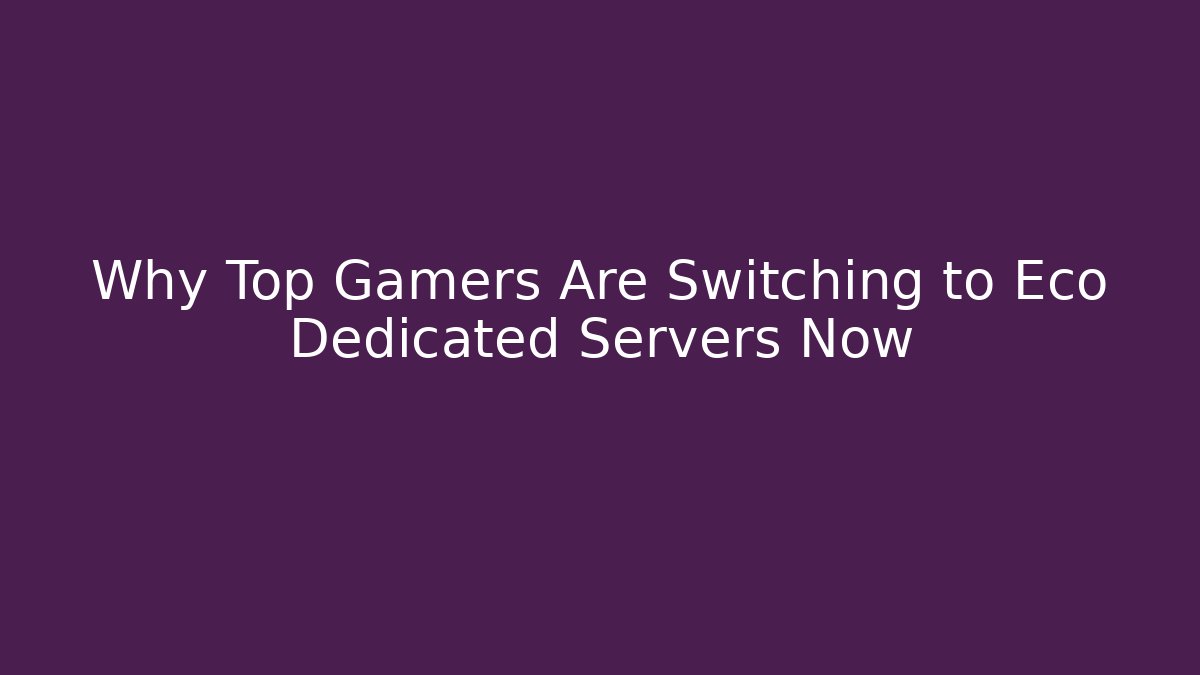 Why Top Gamers Are Switching to Eco Dedicated Servers Now