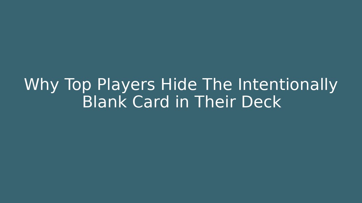Why Top Players Hide The Intentionally Blank Card in Their Deck