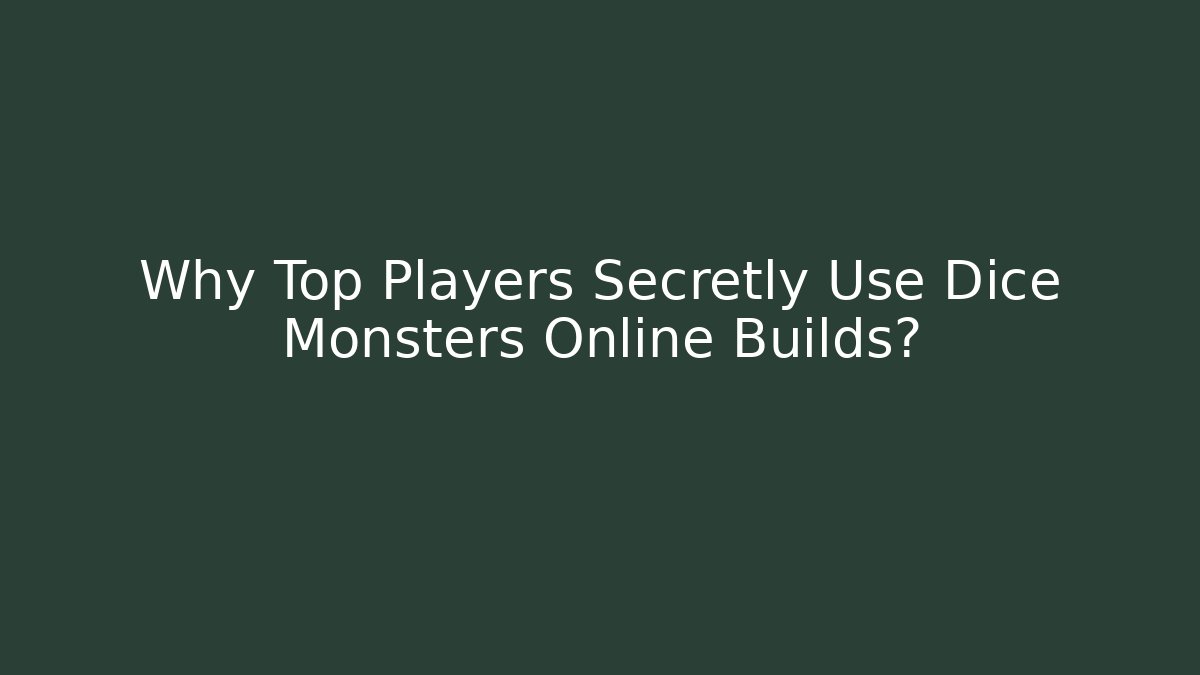 Why Top Players Secretly Use Dice Monsters Online Builds?