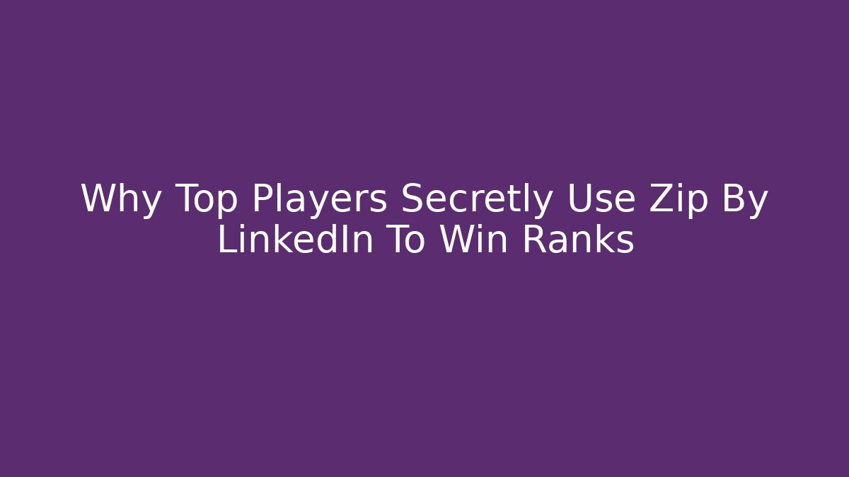 Why Top Players Secretly Use Zip By LinkedIn To Win Ranks - Celivion