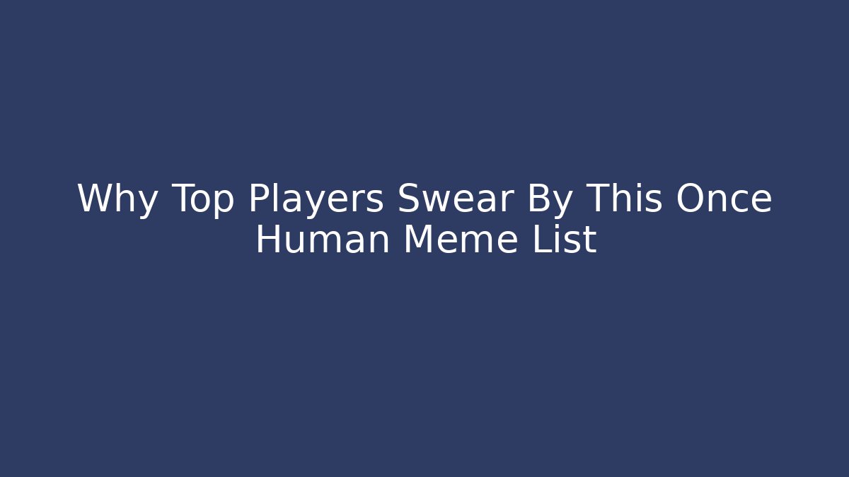 Why Top Players Swear By This Once Human Meme List