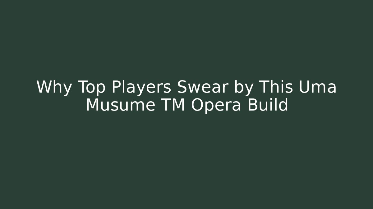 Why Top Players Swear by This Uma Musume TM Opera Build