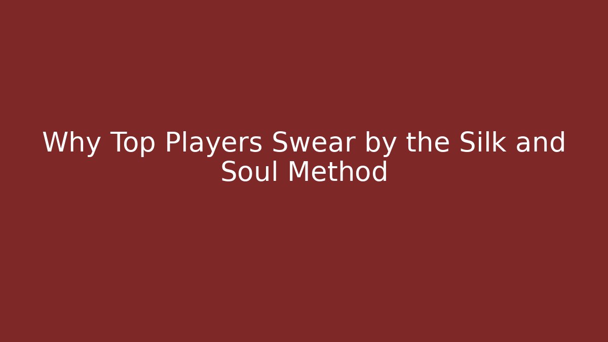 Why Top Players Swear by the Silk and Soul Method