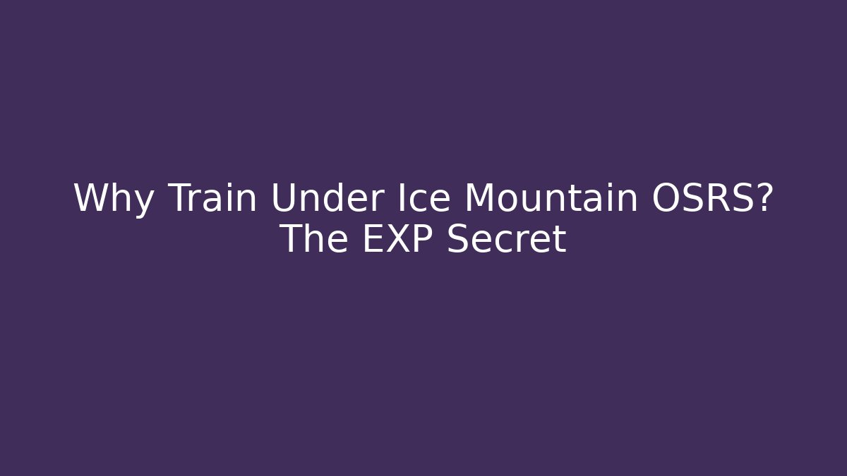 Why Train Under Ice Mountain OSRS? The EXP Secret - Celivion