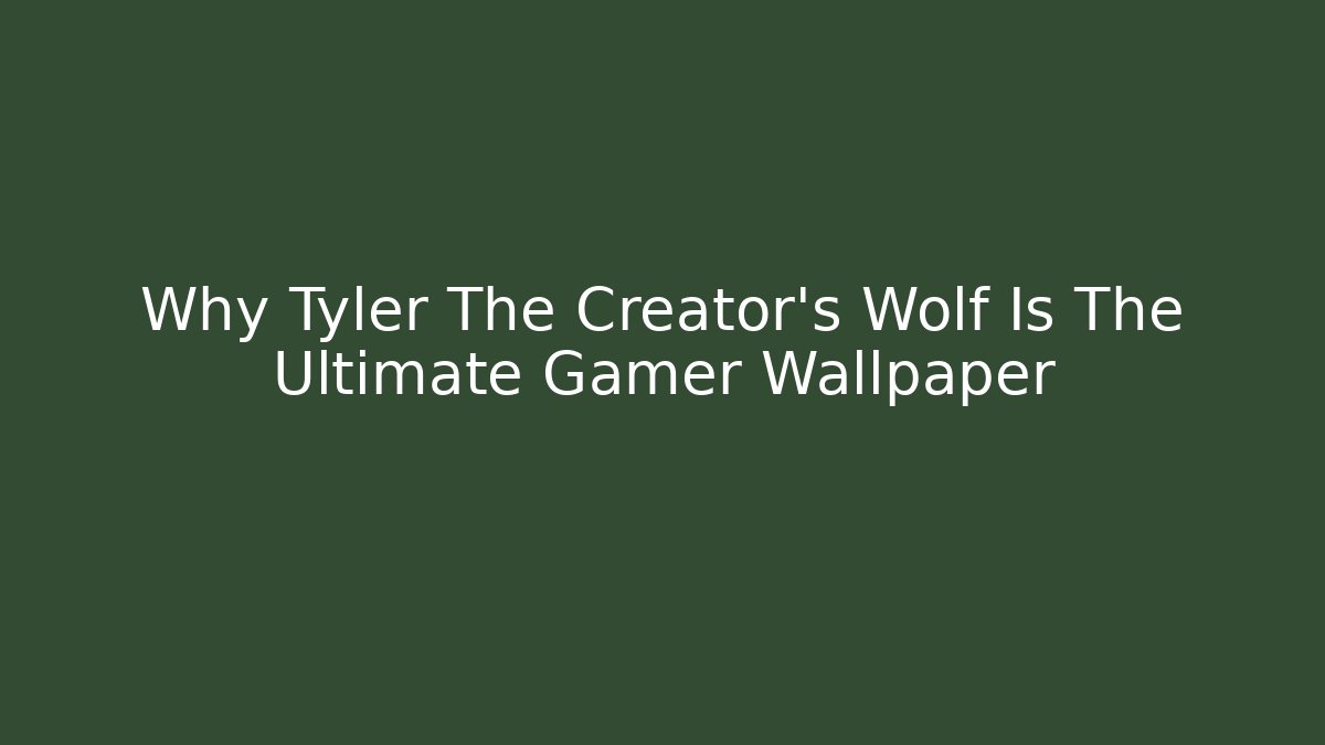 Why Tyler The Creator's Wolf Is The Ultimate Gamer Wallpaper - Celivion
