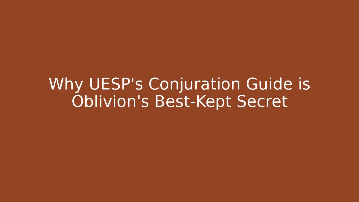 Why UESP’s Conjuration Guide is Oblivion’s Best-Kept Secret