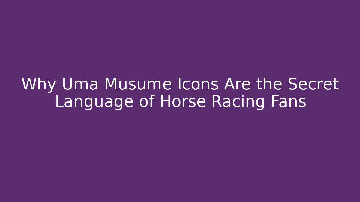 Why Uma Musume Icons Are the Secret Language of Horse Racing Fans - Celivion