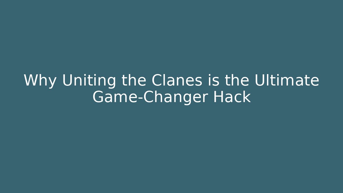 Why Uniting the Clanes is the Ultimate Game-Changer Hack - Celivion
