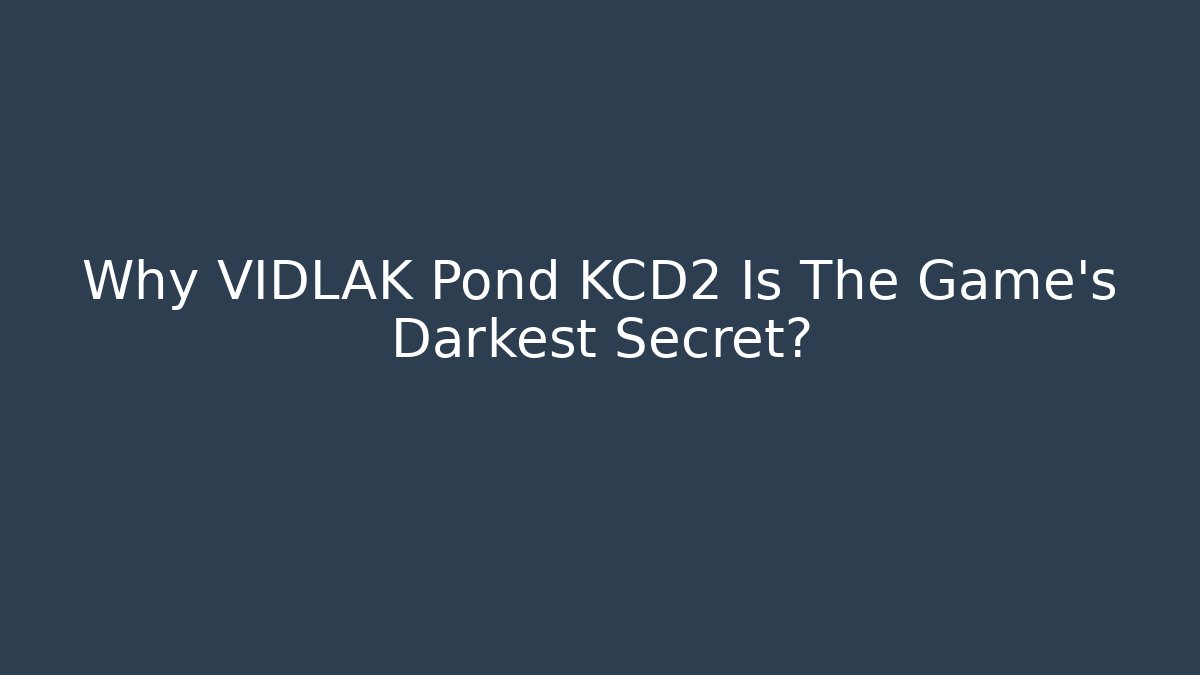 Why VIDLAK Pond KCD2 Is The Game's Darkest Secret?