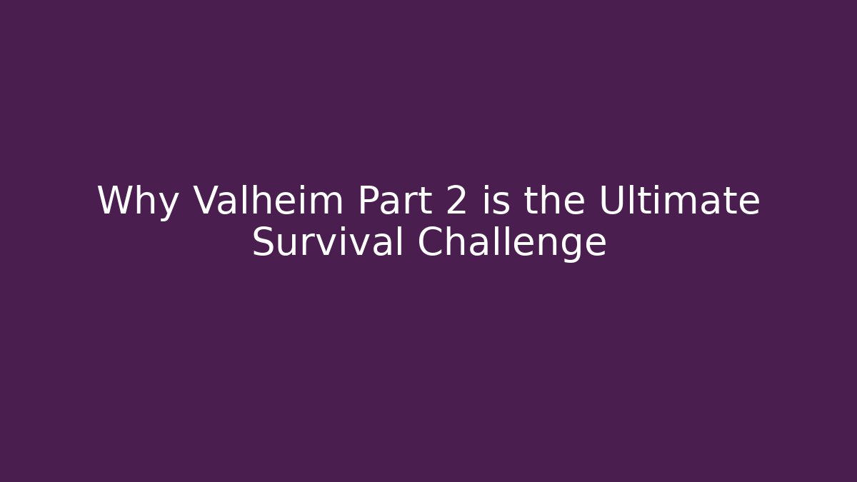Why Valheim Part 2 is the Ultimate Survival Challenge - Celivion