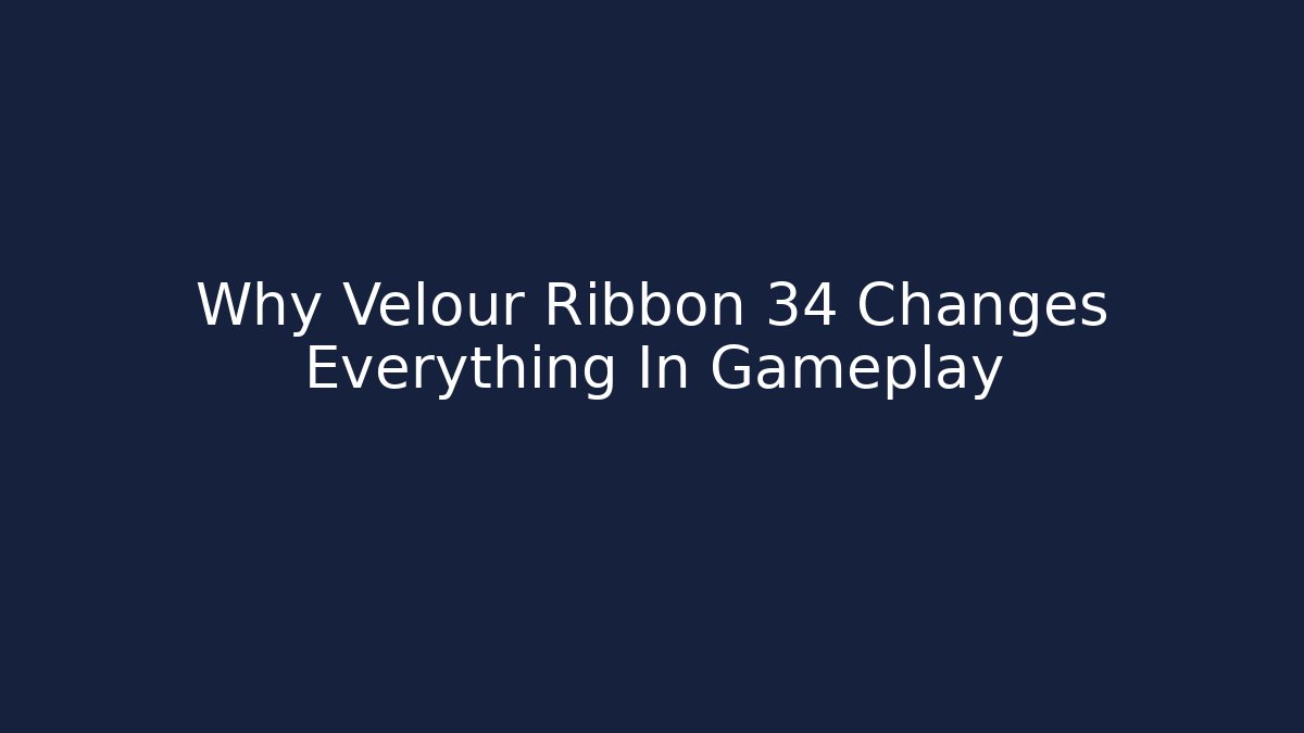 Why Velour Ribbon 34 Changes Everything In Gameplay