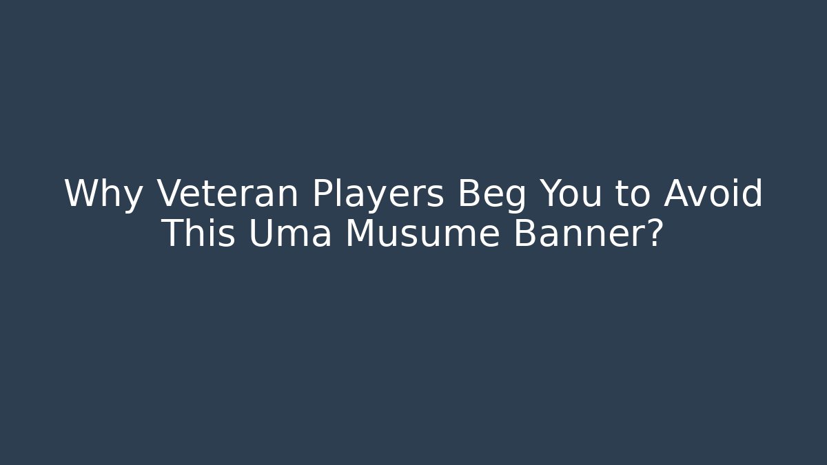 Why Veteran Players Beg You to Avoid This Uma Musume Banner?