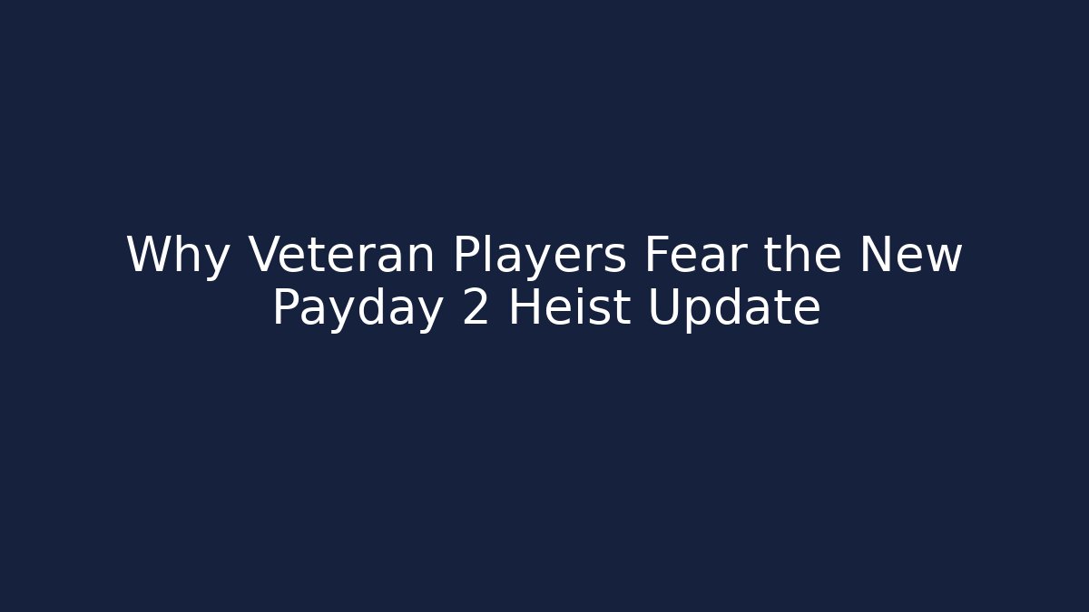Why Veteran Players Fear the New Payday 2 Heist Update