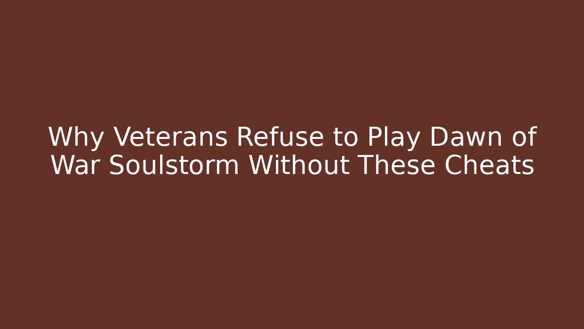 Why Veterans Refuse to Play Dawn of War Soulstorm Without These Cheats