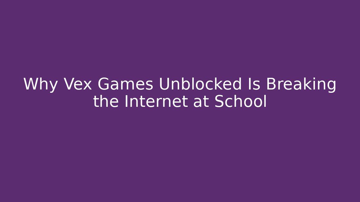 Why Vex Games Unblocked Is Breaking the Internet at School